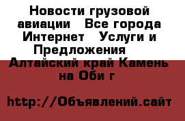 Новости грузовой авиации - Все города Интернет » Услуги и Предложения   . Алтайский край,Камень-на-Оби г.